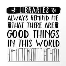 Libraries always remind me that there are good things in this world!